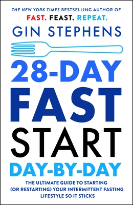 28-Day Fast Start Day-By-Day: The Ultimate Guide to Starting (or Restarting) Your Intermittent Fasting Lifestyle So It Sticks - Stephens, Gin