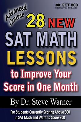 28 New SAT Math Lessons to Improve Your Score in One Month - Advanced Course: For Students Currently Scoring Above 600 in SAT Math and Want to Score 800 - Warner, Steve, Dr.