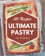 285 Ultimate Pastry Recipes: A Pastry Cookbook Everyone Loves!