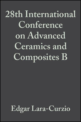 28th International Conference on Advanced Ceramics and Composites B, Volume 25, Issue 4 - Lara-Curzio, Edgar (Editor), and Readey, Michael J (Editor)
