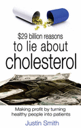 $29 Billion Reasons to Lie About Cholesterol: Making Profit by Turning Healthy People into Patients