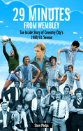 29 Minutes from Wembley: The Inside Story of Coventry City's 1980/81 Season