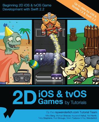 2D IOS & Tvos Games by Tutorials: Updated for Swift 2.2: Beginning 2D IOS and Tvos Game Development with Swift 2 - Raywenderlich Com Team, and Berg, Mike, and Briscoe, Michael