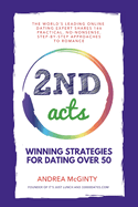 2nd Acts: The World's Leading Online Dating Expert Shares 166 Practical No-Nonsense, Step-by-Step Approaches to Romance