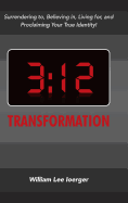 3: 12 Transformation: Surrendering To, Believing In, Living For, and Proclaiming Your True Identity!