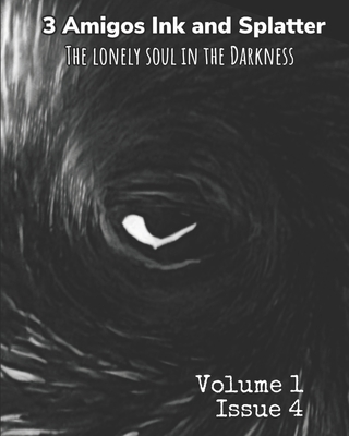 3 Amigos Ink and Splatter: The Lonely Soul in the Darkness: Volume 1, Issue 4 - Lacy, Michael (Editor), and Hodge, Alycia (Editor), and Pala, Rati (Editor)