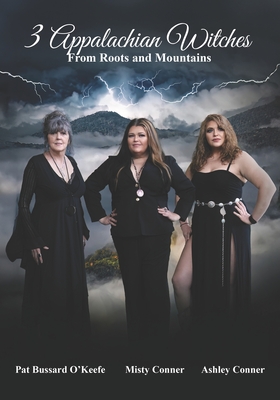 3 Appalachian Witches: From Roots and Mountains - Conner, Ashley, and Conner, Misty, and Bussard O'Keefe, Pat