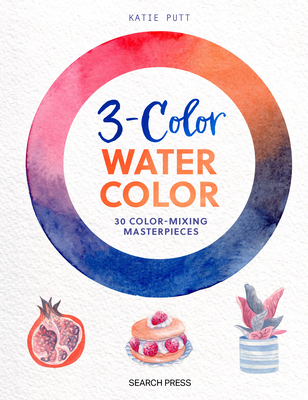 3-Colour Watercolour: 30 Colour-Mixing Masterpieces - Putt, Katie