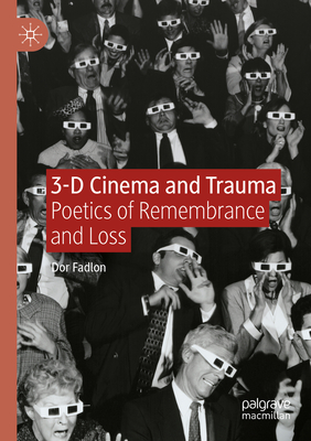 3-D Cinema and Trauma: Poetics of Remembrance and Loss - Fadlon, Dor