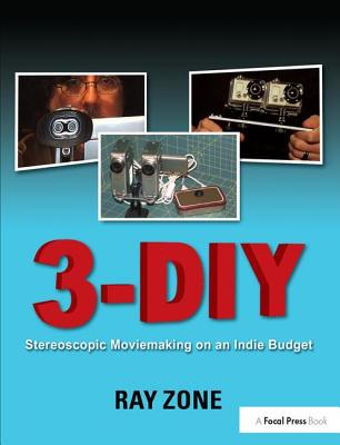 3-DIY: Stereoscopic Moviemaking on an Indie Budget - Zone, Ray