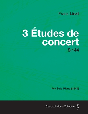 3 Etudes de Concert S.144 - For Solo Piano (1849) - Liszt, Franz