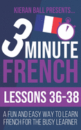 3 Minute French: Lessons 36-38: A fun and easy way to learn French for the busy learner