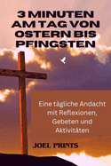 3 Minuten Am Tag Von Ostern Bis Pfingsten: Eine tgliche Andacht mit Reflexionen, Gebeten und Aktivitten