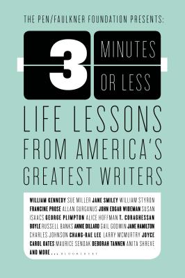 3 Minutes or Less: Life Lessons from America's Greatest Writers - Bloomsbury, and Pen/Faulkner Foundation (Editor)