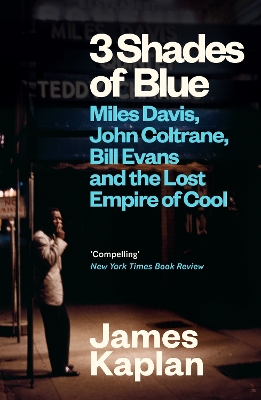 3 Shades of Blue: Miles Davis, John Coltrane, Bill Evans & The Lost Empire of Cool - Kaplan, James