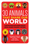 30 Animals That Share Our World: Fascinating Bite-Sized Essays from Award-Winning Writers--Intriguing Creatures That Crawl, Creep, Hop, Run, Swim, and Fly