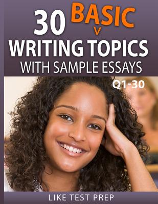 30 Basic Writing Topics with Sample Essays Q1-30: 120 Basic Writing Topics 30 Day Pack 1 - Prep, Like Test