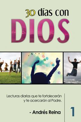 30 Das con Dios: Lecturas diarias que te fortalecern y te acercarn al Padre - Reina, Andrs