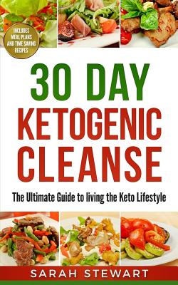 30 Day Ketogenic Cleanse: The Ultimate Guide to Living the Keto Lifestyle - Stewart, Sarah