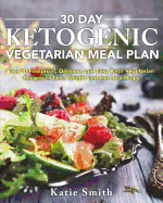 30 Day Ketogenic Vegetarian Meal Plan: Top 90 Foolproof, Delicious and Easy Keto Vegetarian Recipes to Lose Weight and Get Into Shape