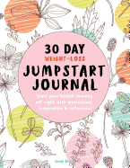 30 Day Weight-Loss JUMPSTART JOURNAL: Start Your Health Journey Off Right with Reflection, Inspiration & Motivation!: Includes 30 Journal Pages with Quotes, Meal Planner, Exercise Log, Weight Loss Tracker, Affirmations & More