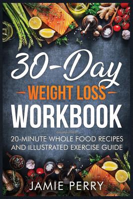 30-Day Weight Loss Workbook: 20-Minute Whole Food Recipes And Illustrated Exercise Guide - Taylor, Ruth