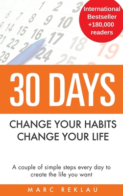 30 Days - Change your habits, Change your life: A couple of simple steps every day to create the life you want - Reklau, Marc
