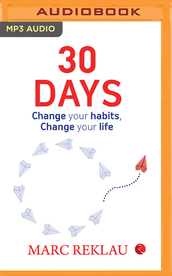 30 Days: Change Your Habits, Change Your Life - Reklau, Marc, and Mushran, Ashwin (Read by)