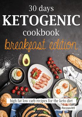 30 Days Ketogenic Cookbook: Breakfast Edition: High Fat Low Carb Recipes for the Keto Diet - Cookbooks, Recipes365