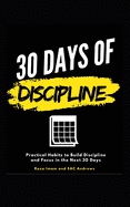 30 Days of Discipline: Practical Habits to Build Discipline and Focus in the Next 30 Days