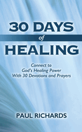 30 Days of Healing: Connect to God's Healing Power With 30 Devotions and Prayers
