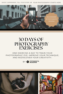 30 Days of Photography Exercises: Rediscover Creativity and Improve Your Eye, One Day at a Time