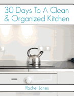 30 Days to a Clean and Organized Kitchen: A 30 Day Walkthrough to Declutter Your Kitchen and Maintain a Clean, Organized Space