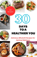 30 Days to a Healthier You: Delicious Whole30 Recipes for Optimal Wellness 5.5*8.5