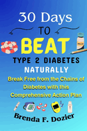30 Days to Beat Type 2 Diabetes Naturally: Break Free from the Chains of Diabetes with this Comprehensive Action Plan