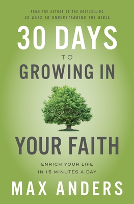 30 Days to Growing in Your Faith: Enrich Your Life in 15 Minutes a Day - Anders, Max
