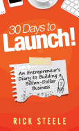 30 Days to Launch!: An Entrepreneurs Diary to Building a Billion Dollar Business