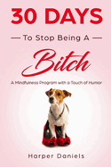 30 Days to Stop Being a Bitch: A Mindfulness Program with a Touch of Humor