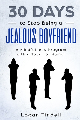 30 Days to Stop Being a Jealous Boyfriend: A Mindfulness Program with a Touch of Humor - Daniels, Harper, and Devaso, Corin, and Tindell, Logan