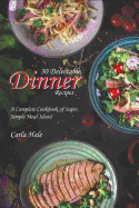 30 Delectable Dinner Recipes: A Complete Cookbook of Super, Simple Meal Ideas!