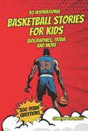 30 Inspirational Basketball Stories for Kids: 300 Basketball Trivia Questions, Legendary Moments, Heroes, and Triumph for Young Readers