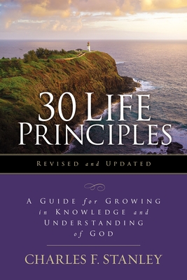 30 Life Principles, Revised and Updated: A Guide for Growing in Knowledge and Understanding of God - Stanley, Charles F