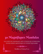 30 Magnifiques Mandalas: Un livre de coloriage anti-stress qui stimulera votre esprit artistique