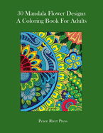 30 Mandala Flower Designs A Coloring Book For Adults: A Treasure Chest Of Intricate Designs For Creative Expression And Stress Relief