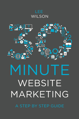 30-Minute Website Marketing: A Step by Step Guide - Wilson, Lee