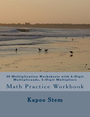 30 Multiplication Worksheets with 4-Digit Multiplicands, 2-Digit Multipliers: Math Practice Workbook - Stem, Kapoo