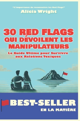 30 RED FLAGS Qui D?voilent les Manipulateurs: Le Guide Ultime pour Survivre aux Relations Toxiques - Wright, Alicia