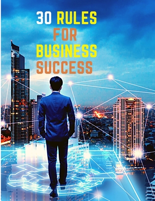 30 Rules for Business Success: Escape the 9 to 5, Do Work You Love, Build a Profitable Business and Make Money - Sorens Books