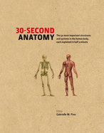 30-Second Anatomy: The 50 Most Important Structures and Systems in the Human Body, Each Explained in Half a Minute