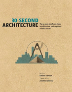 30-Second Architecture: The 50 Most Signicant Principles and Styles in Architecture, Each Explained in Half a Minute